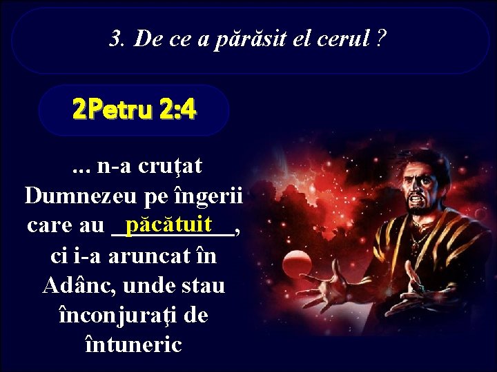 3. De ce a părăsit el cerul ? 2 Petru 2: 4. . .