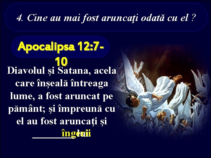 4. Cine au mai fost aruncaţi odată cu el ? Apocalipsa 12: 710 Diavolul