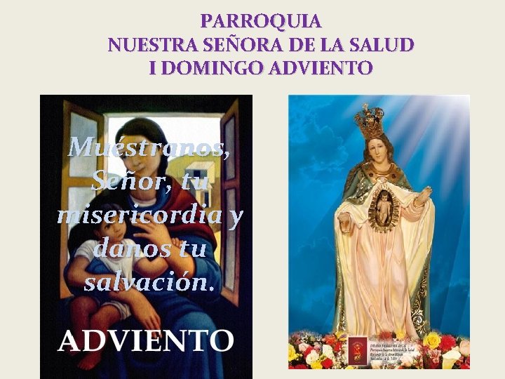 PARROQUIA NUESTRA SEÑORA DE LA SALUD I DOMINGO ADVIENTO Muéstranos, Señor, tu misericordia y