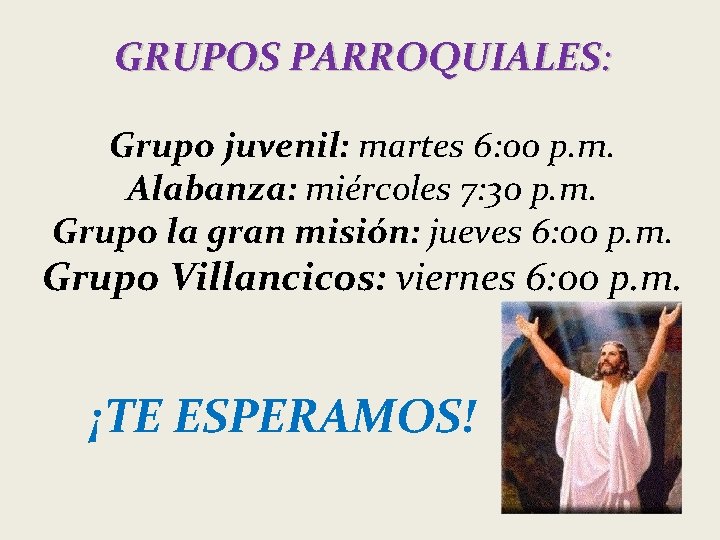 GRUPOS PARROQUIALES: Grupo juvenil: martes 6: 00 p. m. Alabanza: miércoles 7: 30 p.