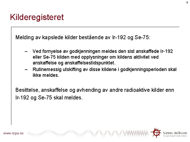 6 Kilderegisteret Melding av kapslede kilder bestående av Ir-192 og Se-75: – – Ved