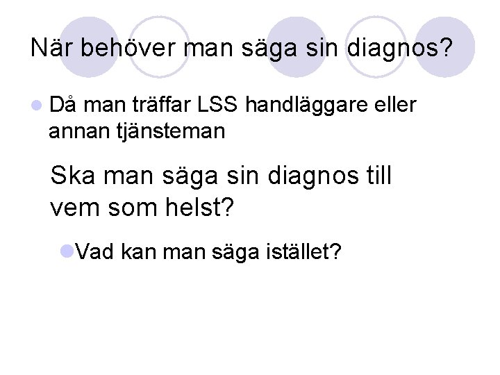 När behöver man säga sin diagnos? l Då man träffar LSS handläggare eller annan