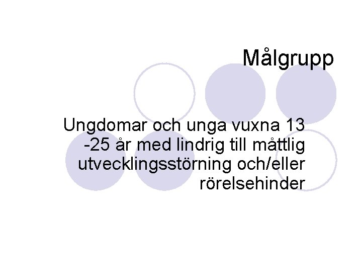 Målgrupp Ungdomar och unga vuxna 13 -25 år med lindrig till måttlig utvecklingsstörning och/eller