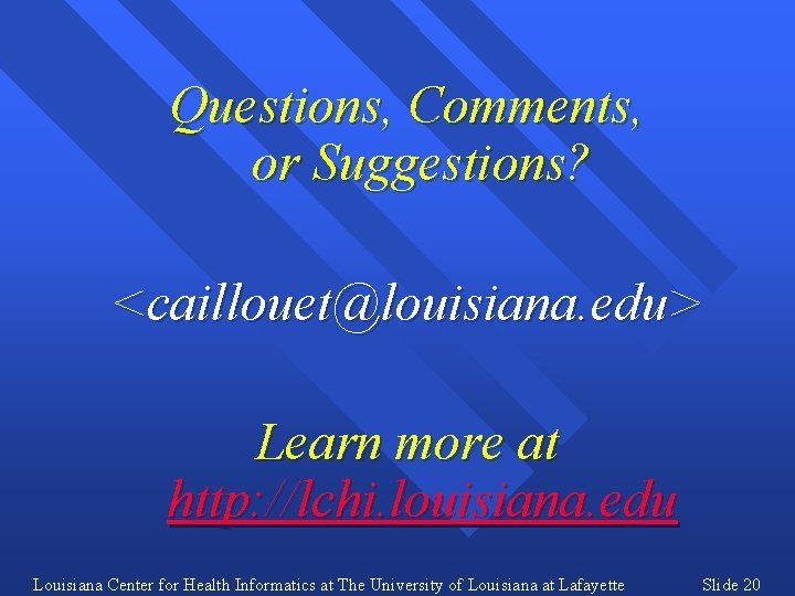 Questions, Comments, or Suggestions? <caillouet@louisiana. edu> Learn more at http: //lchi. louisiana. edu Louisiana