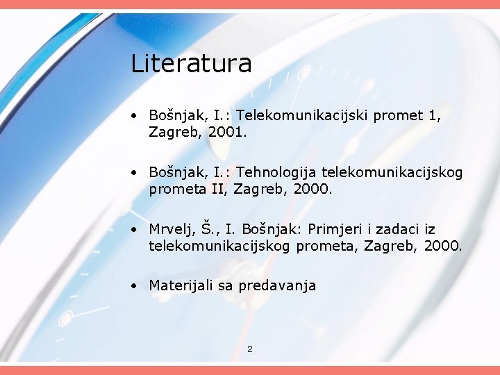 Literatura • Bošnjak, I. : Telekomunikacijski promet 1, Zagreb, 2001. • Bošnjak, I. :