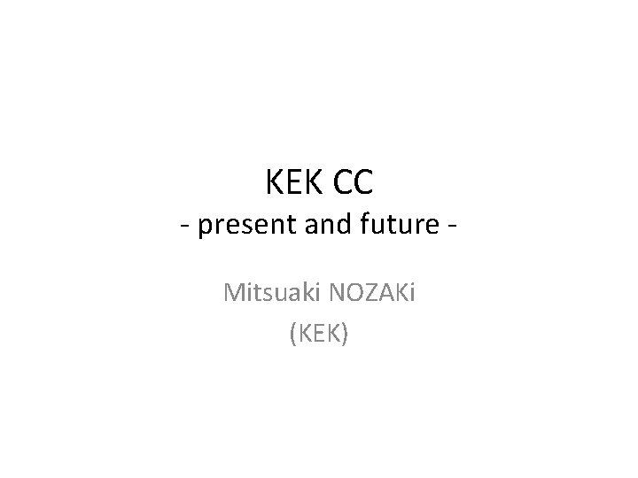 KEK CC - present and future Mitsuaki NOZAKi (KEK) 