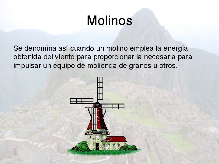 Molinos Se denomina así cuando un molino emplea la energía obtenida del viento para
