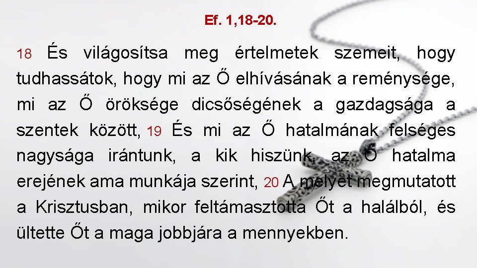 Ef. 1, 18 -20. És világosítsa meg értelmetek szemeit, hogy tudhassátok, hogy mi az