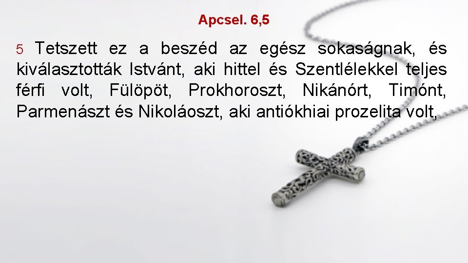 Apcsel. 6, 5 Tetszett ez a beszéd az egész sokaságnak, és kiválasztották Istvánt, aki