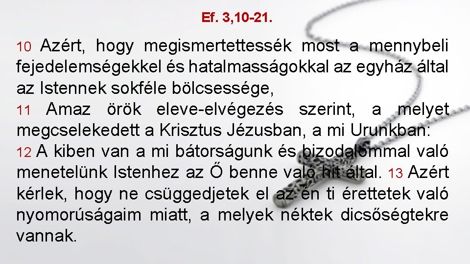 Ef. 3, 10 -21. Azért, hogy megismertettessék most a mennybeli fejedelemségekkel és hatalmasságokkal az