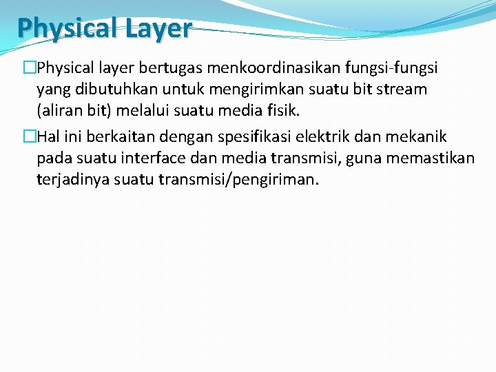 Physical Layer �Physical layer bertugas menkoordinasikan fungsi-fungsi yang dibutuhkan untuk mengirimkan suatu bit stream