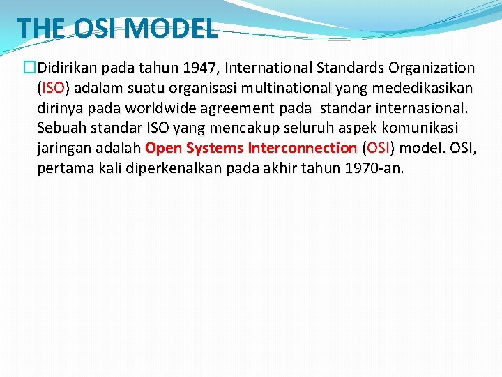 THE OSI MODEL �Didirikan pada tahun 1947, International Standards Organization (ISO) adalam suatu organisasi