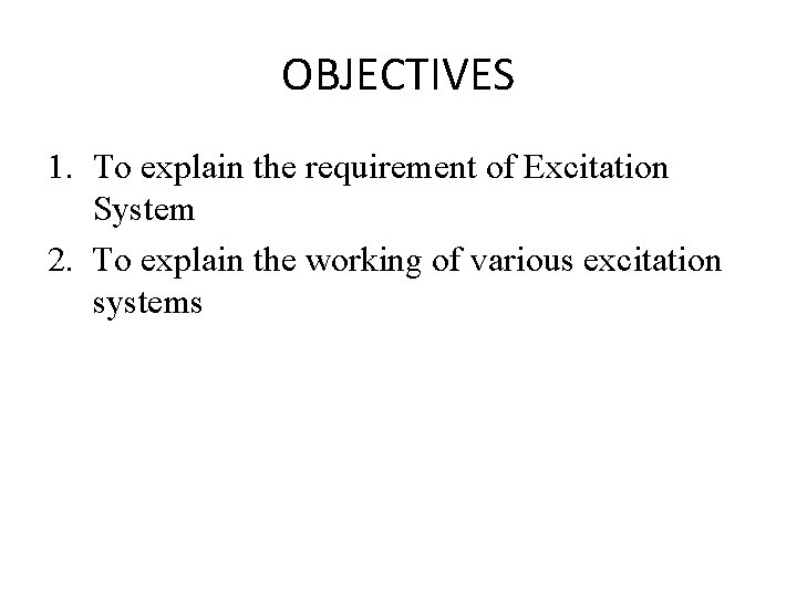 OBJECTIVES 1. To explain the requirement of Excitation System 2. To explain the working