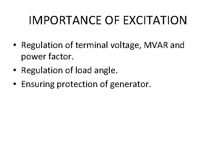 IMPORTANCE OF EXCITATION • Regulation of terminal voltage, MVAR and power factor. • Regulation