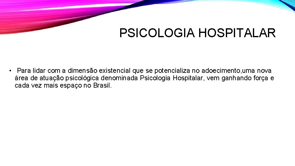 PSICOLOGIA HOSPITALAR • Para lidar com a dimensão existencial que se potencializa no adoecimento,
