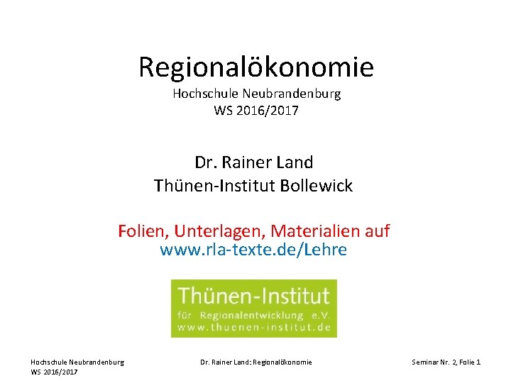 Regionalökonomie Hochschule Neubrandenburg WS 2016/2017 Dr. Rainer Land Thünen-Institut Bollewick Folien, Unterlagen, Materialien auf