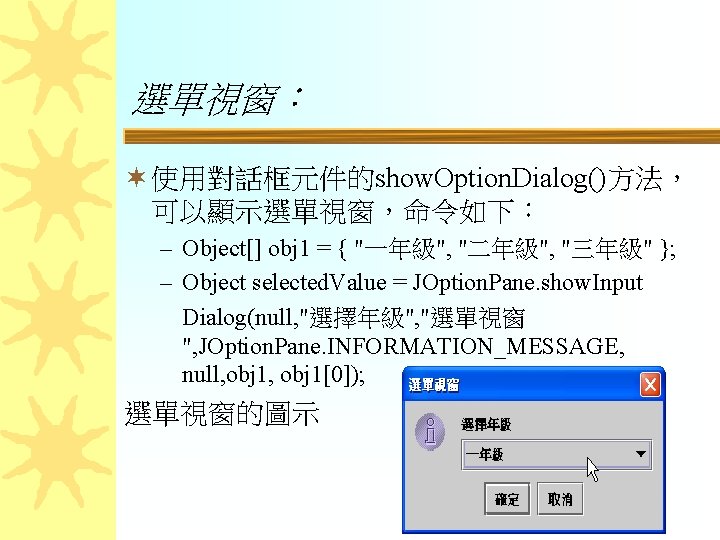 選單視窗： ¬ 使用對話框元件的show. Option. Dialog()方法， 可以顯示選單視窗，命令如下： – Object[] obj 1 = { "一年級", "二年級",