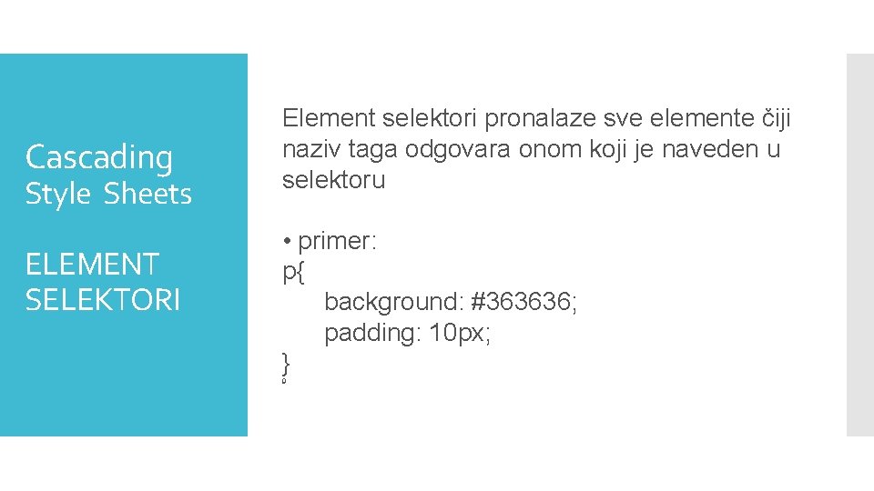 Cascading Style Sheets ELEMENT SELEKTORI Element selektori pronalaze sve elemente čiji naziv taga odgovara