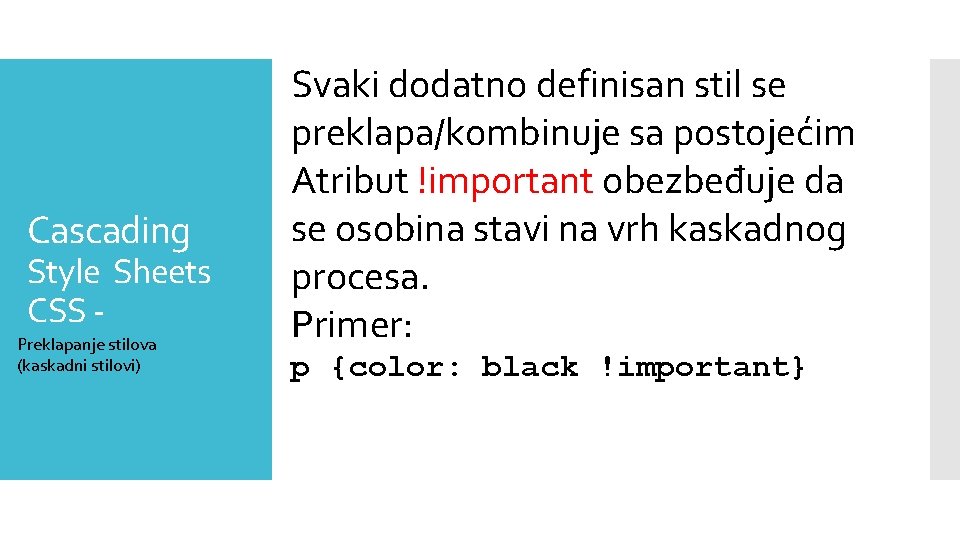 Cascading Style Sheets CSS Preklapanje stilova (kaskadni stilovi) Svaki dodatno definisan stil se preklapa/kombinuje