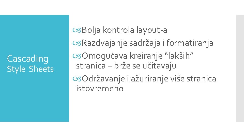 Cascading Style Sheets Bolja kontrola layout-a Razdvajanje sadržaja i formatiranja Omogućava kreiranje “lakših” stranica