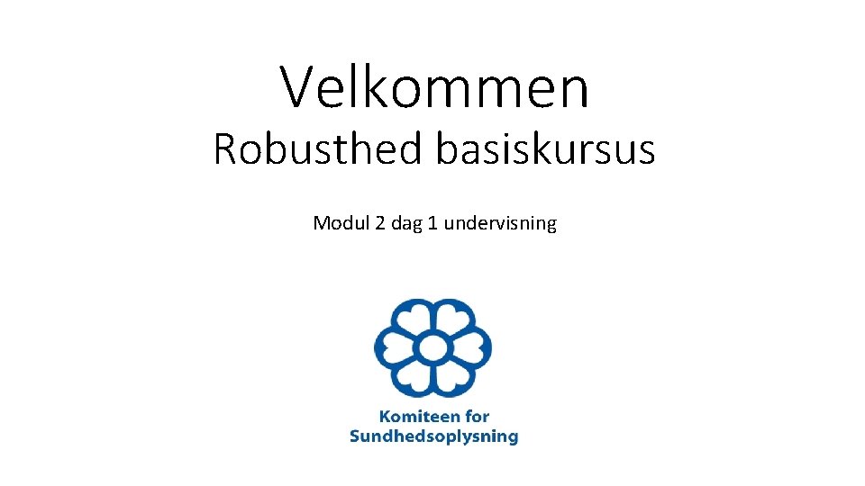 Velkommen Robusthed basiskursus Modul 2 dag 1 undervisning 