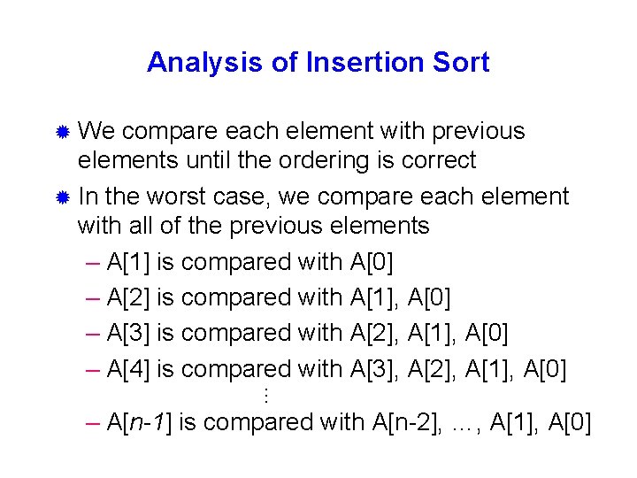 Analysis of Insertion Sort ® We compare each element with previous elements until the