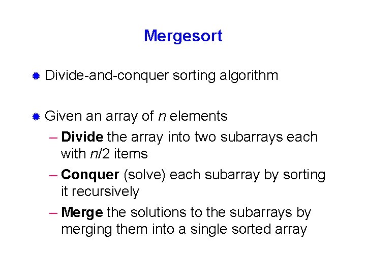 Mergesort ® Divide-and-conquer ® Given sorting algorithm an array of n elements – Divide