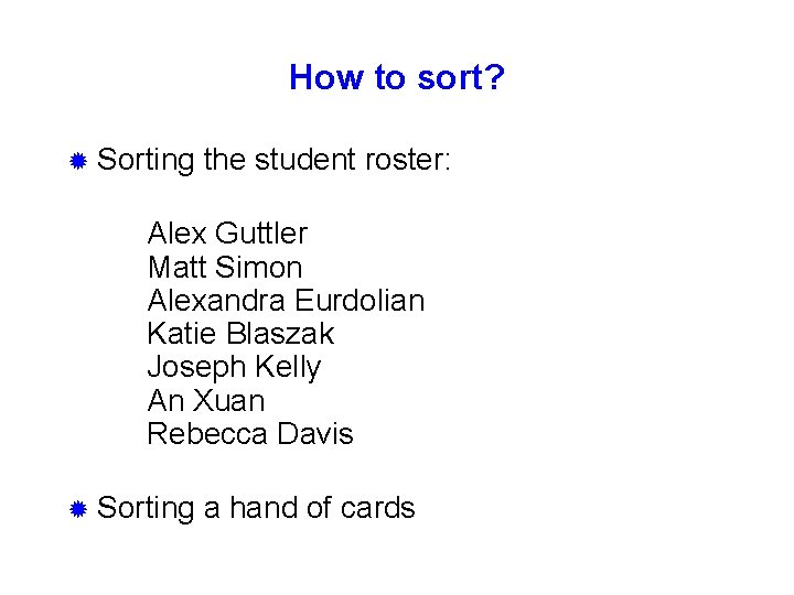 How to sort? ® Sorting the student roster: Alex Guttler Matt Simon Alexandra Eurdolian