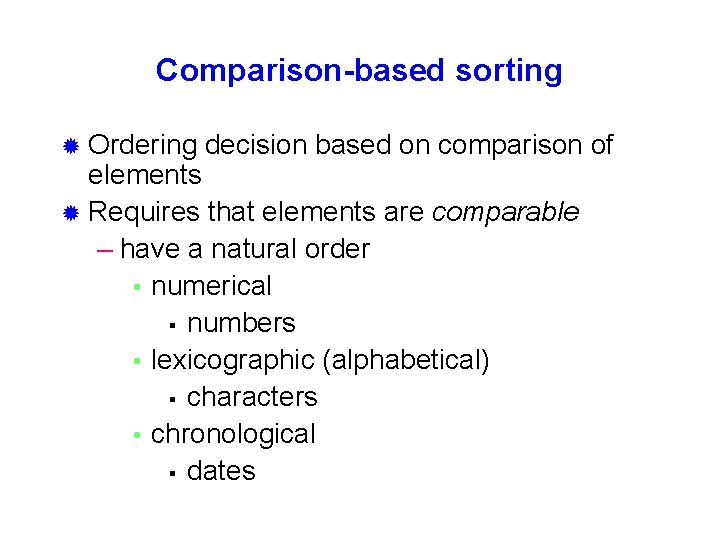 Comparison-based sorting ® Ordering decision based on comparison of elements ® Requires that elements