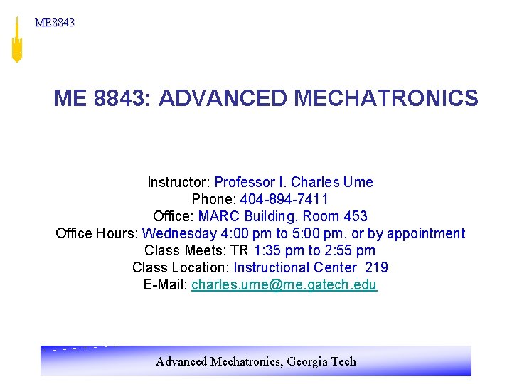 ME 8843: ADVANCED MECHATRONICS Instructor: Professor I. Charles Ume Phone: 404 -894 -7411 Office: