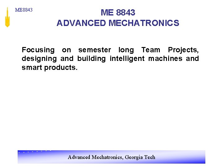 ME 8843 ADVANCED MECHATRONICS Focusing on semester long Team Projects, designing and building intelligent