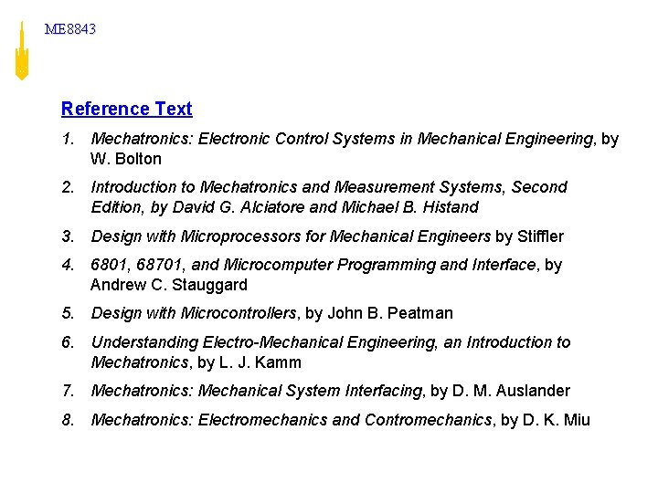 ME 8843 Reference Text 1. Mechatronics: Electronic Control Systems in Mechanical Engineering, by W.