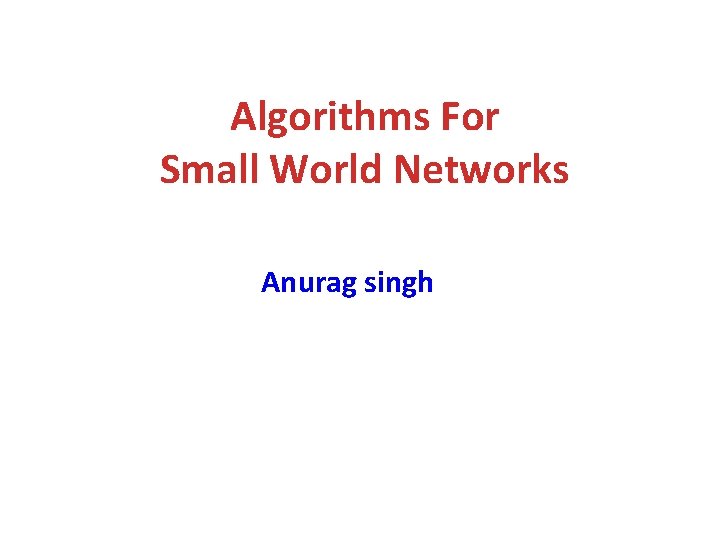 Algorithms For Small World Networks Anurag singh 