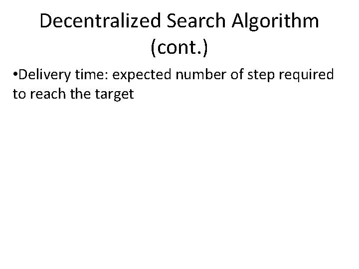 Decentralized Search Algorithm (cont. ) • Delivery time: expected number of step required to