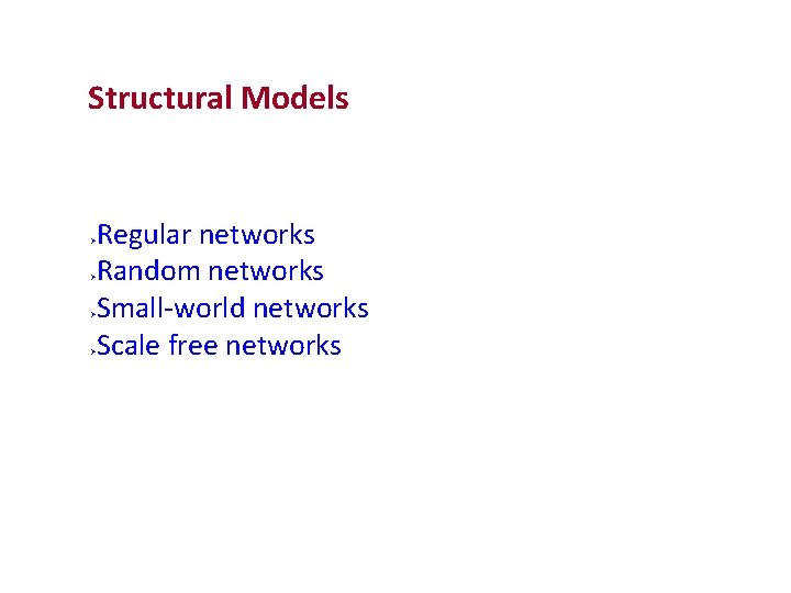 Structural Models Regular networks Random networks Small‐world networks Scale free networks 