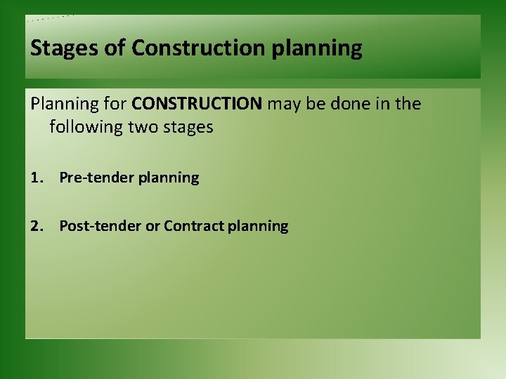 Stages of Construction planning Planning for CONSTRUCTION may be done in the following two