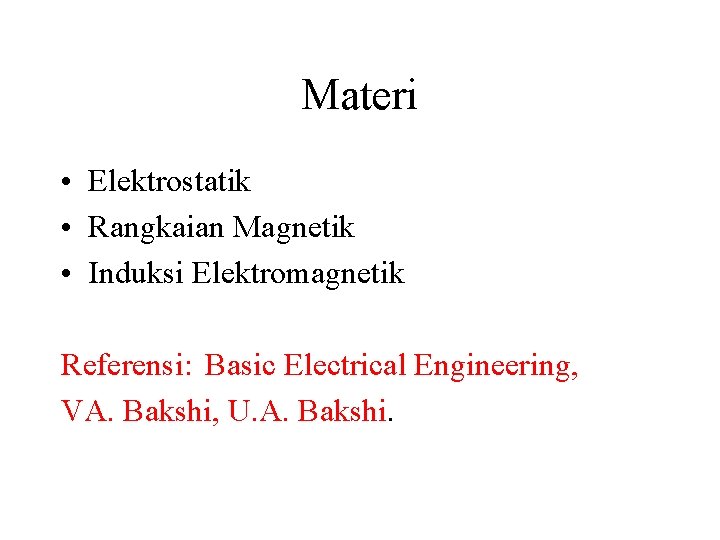 Materi • Elektrostatik • Rangkaian Magnetik • Induksi Elektromagnetik Referensi: Basic Electrical Engineering, VA.