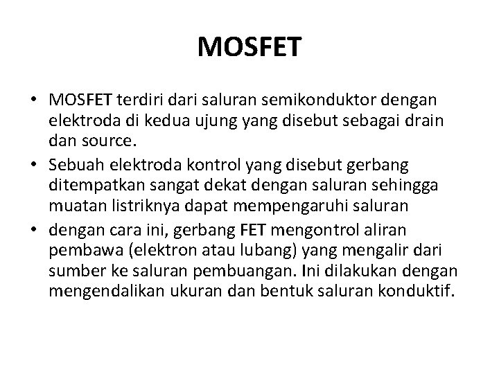 MOSFET • MOSFET terdiri dari saluran semikonduktor dengan elektroda di kedua ujung yang disebut