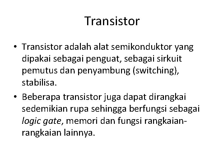 Transistor • Transistor adalah alat semikonduktor yang dipakai sebagai penguat, sebagai sirkuit pemutus dan