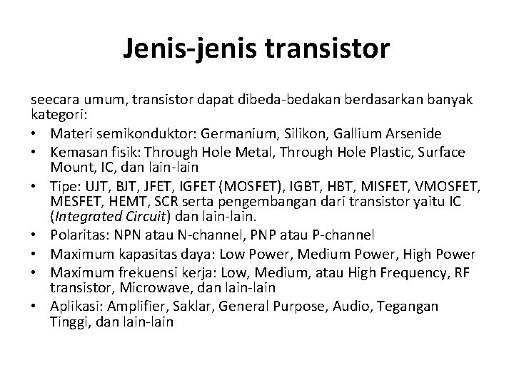 Jenis-jenis transistor seecara umum, transistor dapat dibeda-bedakan berdasarkan banyak kategori: • Materi semikonduktor: Germanium,