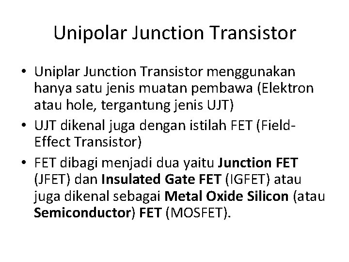 Unipolar Junction Transistor • Uniplar Junction Transistor menggunakan hanya satu jenis muatan pembawa (Elektron