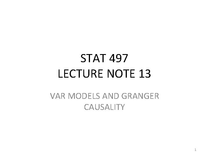 STAT 497 LECTURE NOTE 13 VAR MODELS AND GRANGER CAUSALITY 1 