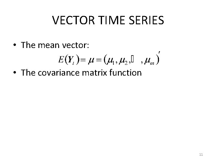 VECTOR TIME SERIES • The mean vector: • The covariance matrix function 11 