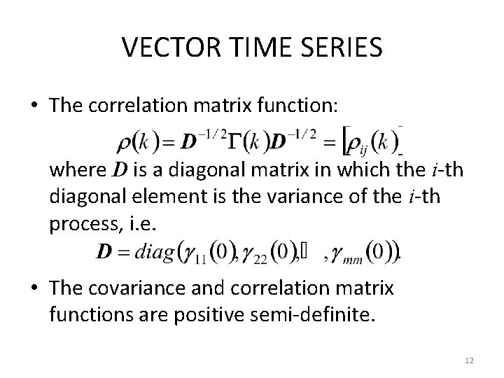 VECTOR TIME SERIES • The correlation matrix function: where D is a diagonal matrix