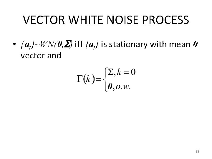 VECTOR WHITE NOISE PROCESS • {at}~WN(0, ) iff {at} is stationary with mean 0