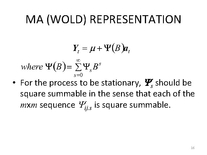 MA (WOLD) REPRESENTATION • For the process to be stationary, s should be square