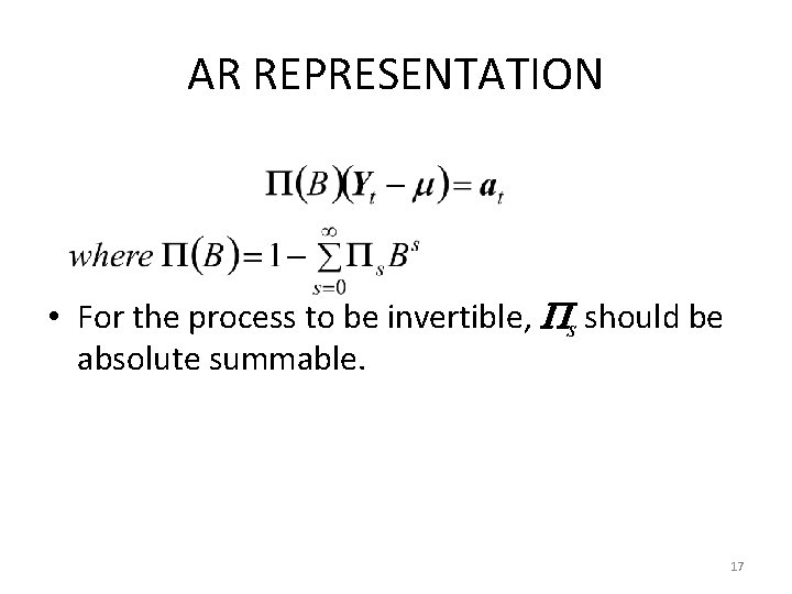 AR REPRESENTATION • For the process to be invertible, s should be absolute summable.