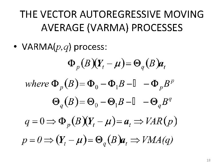 THE VECTOR AUTOREGRESSIVE MOVING AVERAGE (VARMA) PROCESSES • VARMA(p, q) process: 18 