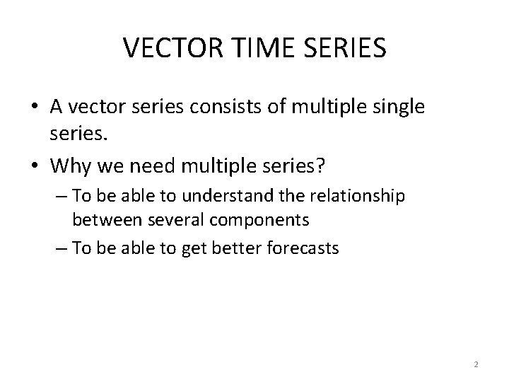 VECTOR TIME SERIES • A vector series consists of multiple single series. • Why