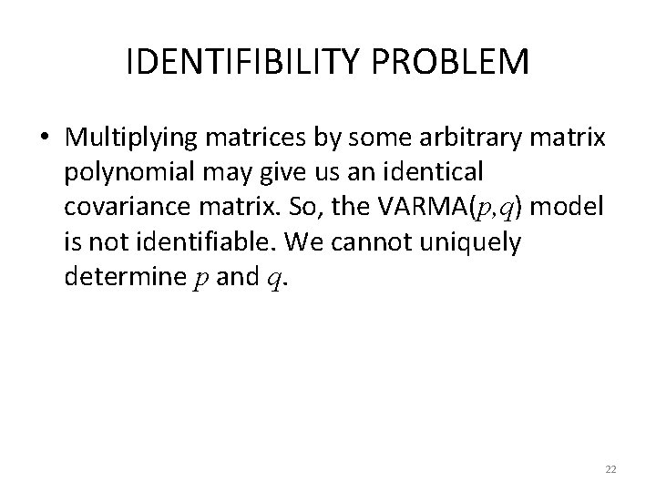 IDENTIFIBILITY PROBLEM • Multiplying matrices by some arbitrary matrix polynomial may give us an